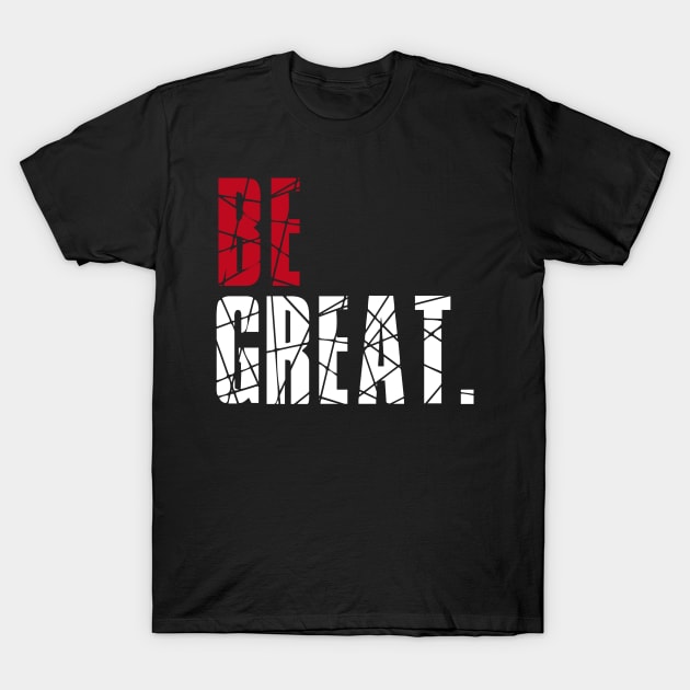 Be Great T-Shirt by alblais